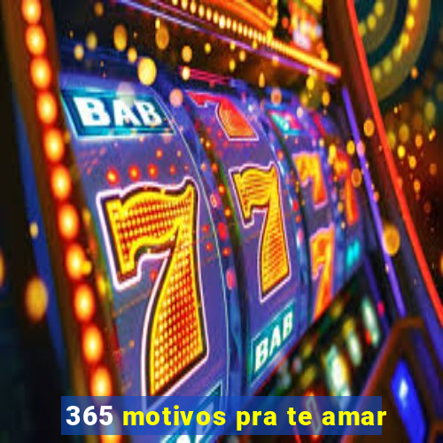 365 motivos pra te amar